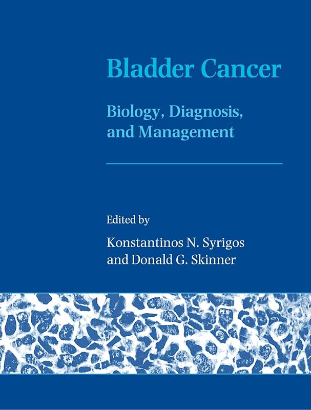 Bladder Cancer: Biology, Diagnosis and Management (Oxford Medical Publications) by Konstantinos N. Syrigos