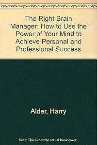 The right brain manager: How to harness the power of your mind to achieve personal and business success by Harry Alder