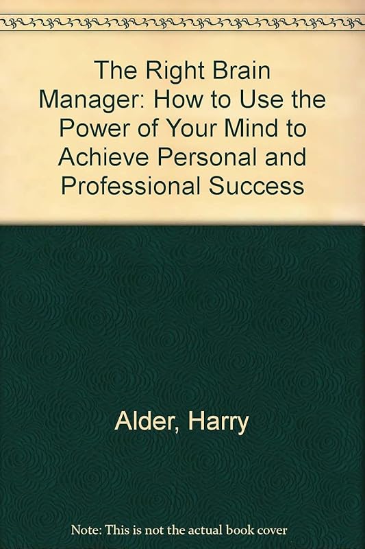 The right brain manager: How to harness the power of your mind to achieve personal and business success by Harry Alder