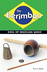 The Berimbau: Soul of Brazilian Music by Eric A. Galm