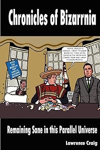 Chronicles of Bizarrnia-remaining Sane in This Parallel Universe by Lawrence Craig