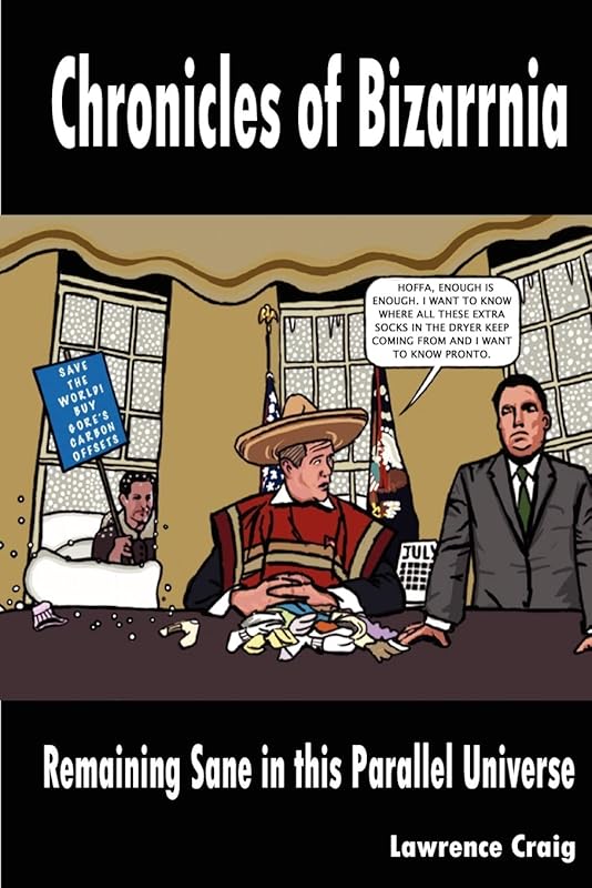 Chronicles of Bizarrnia-remaining Sane in This Parallel Universe by Lawrence Craig