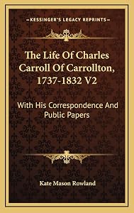 The Life Of Charles Carroll Of Carrollton, 1737-1832 V2: With His Correspondence And Public Papers by Kate Mason Rowland