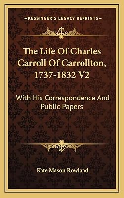 The Life Of Charles Carroll Of Carrollton, 1737-1832 V2: With His Correspondence And Public Papers