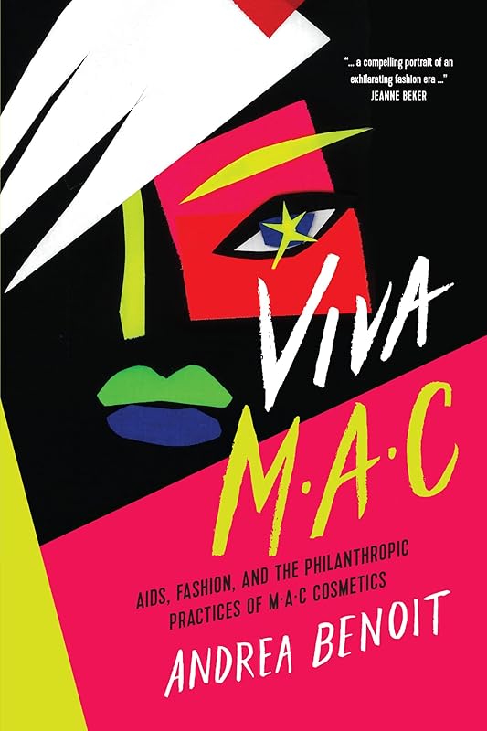 VIVA MAC: AIDS, Fashion, and the Philanthropic Practices of MAC Cosmetics by Andrea Benoit