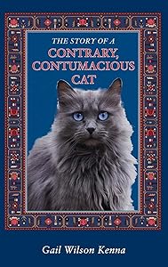 The Story of a Contrary, Contumacious Cat by Gail Wilson Kenna