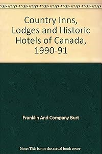 Country Inns, Lodges and Historic Hotels of Canada, 1990-91 by Franklin And Company Burt