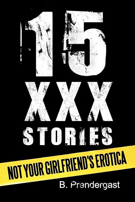 15 Xxx Stories: Not Your Girlfriend's Erotica by B. Prendergast