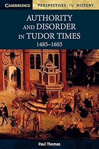 Authority and Disorder in Tudor Times, 1485–1603 (Cambridge Perspectives in History)