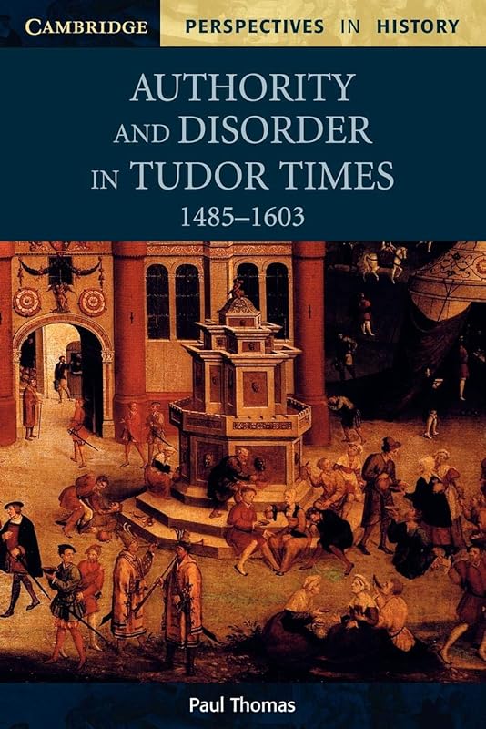 Authority and Disorder in Tudor Times, 1485–1603 (Cambridge Perspectives in History) by Paul Thomas