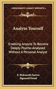 Analyze Yourself: Enabling Anyone To Become Deeply Psycho-Analyzed Without A Personal Analyst by E Pickworth Farrow