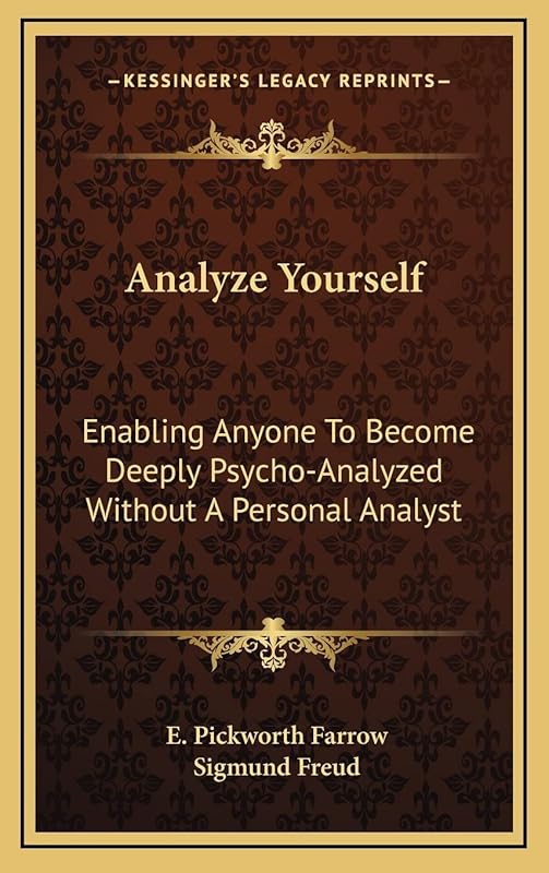 Analyze Yourself: Enabling Anyone To Become Deeply Psycho-Analyzed Without A Personal Analyst by E Pickworth Farrow