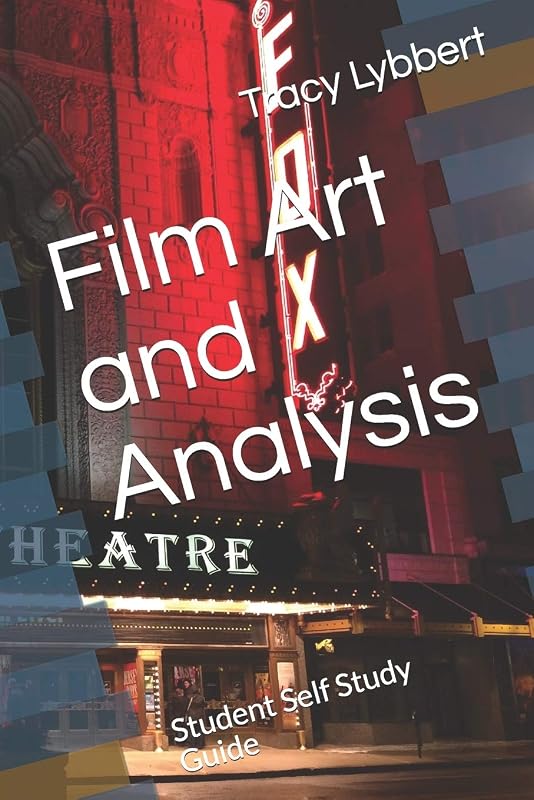 Film Art and Analysis: Student Self Study Guide (High School Theatre One) by Tracy Lybbert