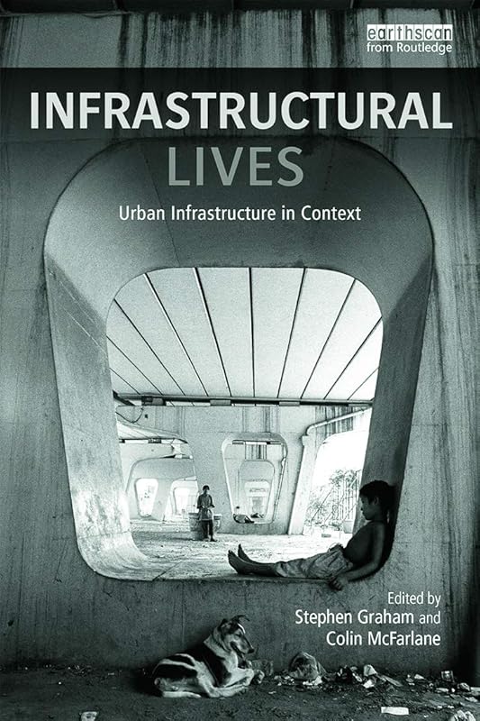 Infrastructural Lives: Urban Infrastructure in Context by Stephen Graham