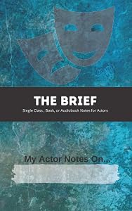 THE BRIEF, My Actor Notes On....: Single Class, Book, or Audiobook Notes for Actors by Actor Journals