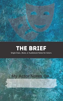 THE BRIEF, My Actor Notes On....: Single Class, Book, or Audiobook Notes for Actors
