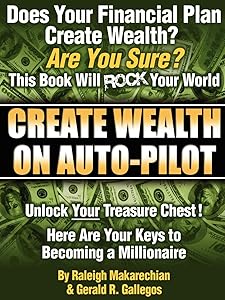 Create Wealth On Auto-Pilot by Raleigh Makarechian