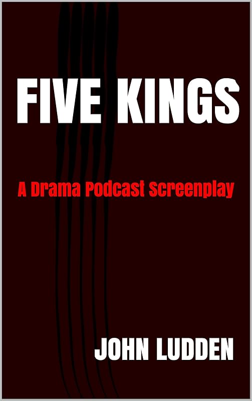 FIVE KINGS: A Drama Podcast Screenplay (QUALITY Book 7) by John Ludden