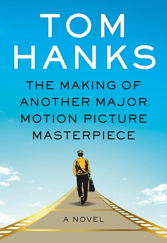 The Making of Another Major Motion Picture Masterpiece: A novel by Tom Hanks
