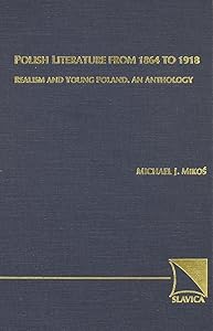 Polish Literature from 1864 to 1918: Realism And Young Poland: an Anthology by Michael J. Mikos