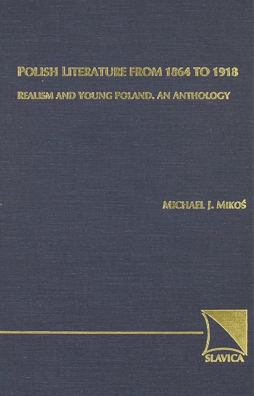 Polish Literature from 1864 to 1918: Realism And Young Poland: an Anthology by Michael J. Mikos