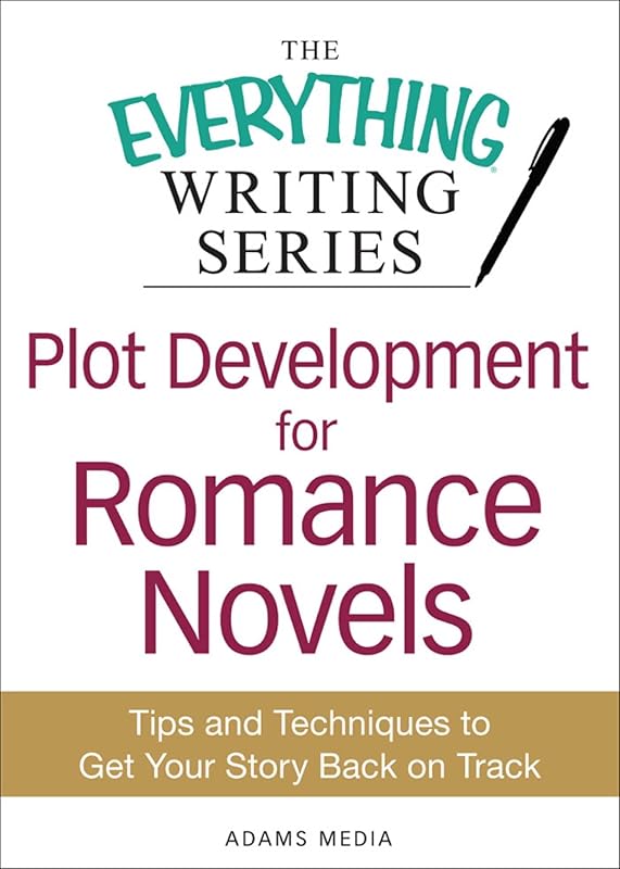 Plot Development for Romance Novels: Tips and Techniques to Get Your Story Back on Track (The Everything® Writing Series) by Adams Media