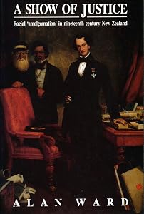 Show of Justice: Racial Amalgamation in Nineteenth Century New Zealand by Alan Ward