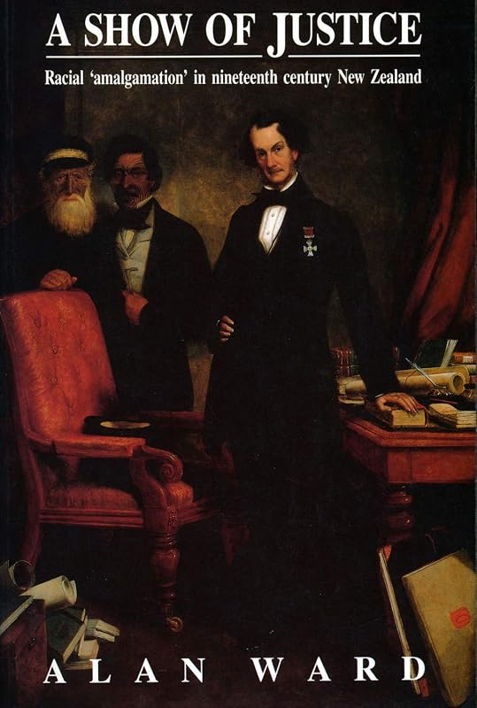 Show of Justice: Racial Amalgamation in Nineteenth Century New Zealand by Alan Ward
