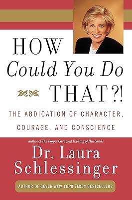 How Could You Do That?!: The Abdication of Character, Courage, Conscience