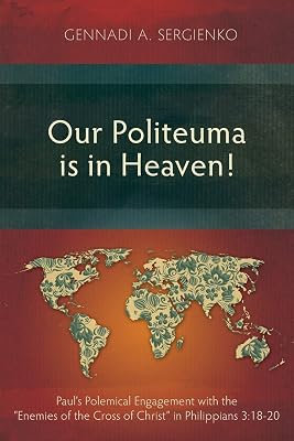 Our Politeuma Is in Heaven!: Paul's Polemical Engagement with the "Enemies of the Cross of Christ" in Philippians 3:18-20