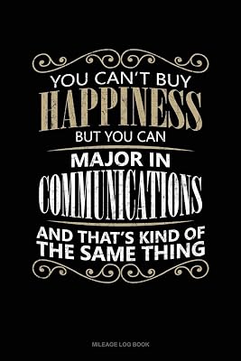 You Can't Buy Happiness But You Can Major In Communications And That's Kind Of The Same Thing: Mileage Log Book