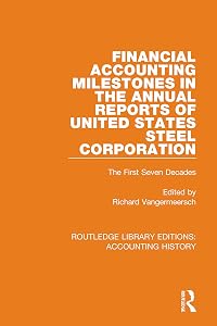 Financial Accounting Milestones in the Annual Reports of United States Steel Corporation: The First Seven Decades (Routledge Library Editions: Accounting History) by Richard Vangermeersch