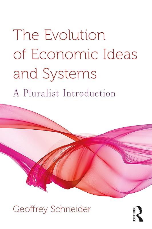 The Evolution of Economic Ideas and Systems: A Pluralist Introduction (Routledge Pluralist Introductions to Economics) by Geoffrey Schneider