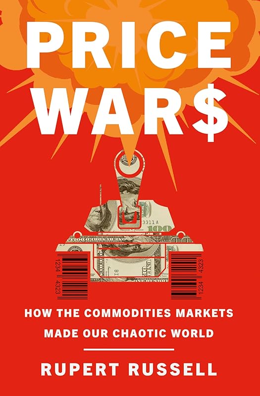 Price Wars: How the Commodities Markets Made Our Chaotic World by Rupert Russell
