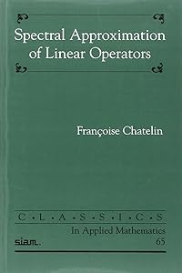 Spectral Approximation of Linear Operators (Classics in Applied Mathematics) by Fran&ccedil;oise Chatelin