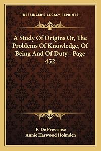 A Study Of Origins Or, The Problems Of Knowledge, Of Being And Of Duty - Page 452 by E. De Pressense