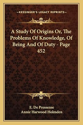 A Study Of Origins Or, The Problems Of Knowledge, Of Being And Of Duty - Page 452