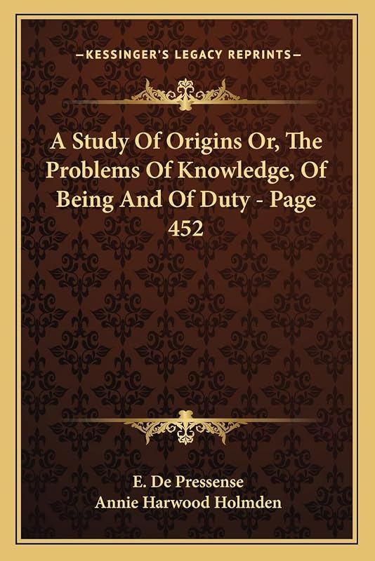 A Study Of Origins Or, The Problems Of Knowledge, Of Being And Of Duty - Page 452 by E. De Pressense