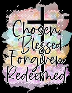 Chosen Blessed Forgiven Redeemed: Floral Prayer Journal for Women / 8.5" X 11" / 100 pages / Version 2 by LaShonda L Cook