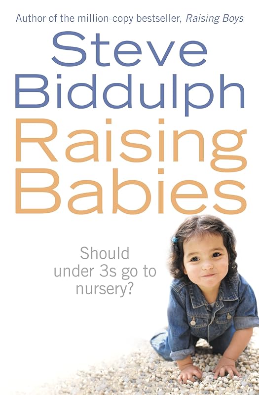 Raising Babies: Should under 3s go to nursery? by Steve Biddulph