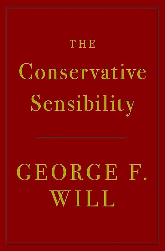 The Conservative Sensibility by George F. Will