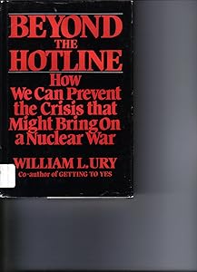 Beyond the Hotline: How Crisis Control Can Prevent Nuclear War by William Ury