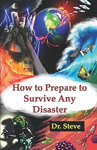 How to Prepare to Survive Any Disaster by Dr. Steve