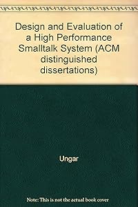 The Design and Evaluation of a High Performance Smalltalk System by David M. Ungar
