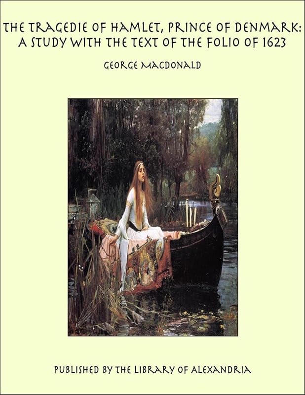 The Tragedie of Hamlet, Prince of Denmark: A Study with the Text of the Folio of 1623 by George MacDonald