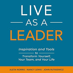 Live as a Leader: Inspiration and Tools to Transform Yourself, Your Team, and Your Life by Aleta Norris