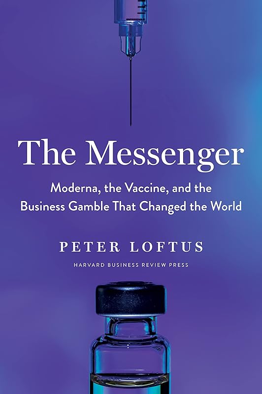The Messenger: Moderna, the Vaccine, and the Business Gamble That Changed the World by Peter Loftus