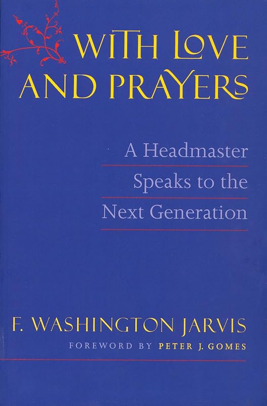 With Love and Prayers: A Headmaster Speaks to the Next Generation by F Washington Jarvis