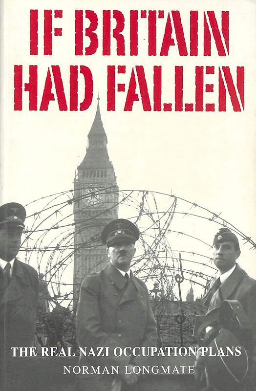 If Britain Had Fallen: The Real Nazi Occupation Plans by Norman Longmate