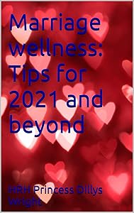 Marriage wellness: Tips for 2021 and beyond (Relationship and Marriage wellness) by HRH Princess Dillys Wright